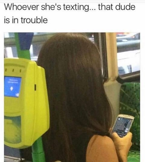 Whoever she's texting that dude is in trouble