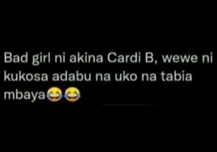 Bad girl ni akina cardi b, wewe ni kukosa adabu na uko na tabia mbaya