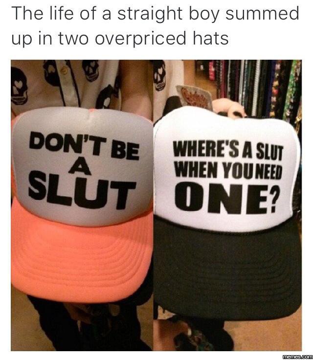 The life of a straight boy summed up in two overpriced hats don't be where s 4 s