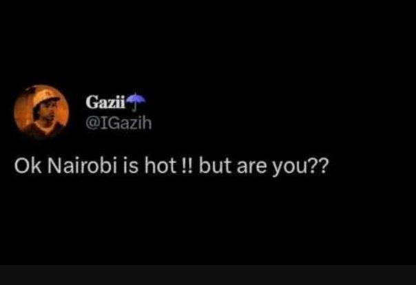 Gazii igazih ok nairobi is hot !! but are you??