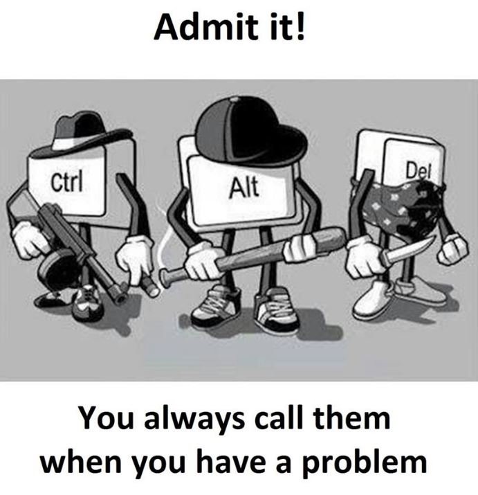 Admit it! ctrl alt del you always call them when you have a problem