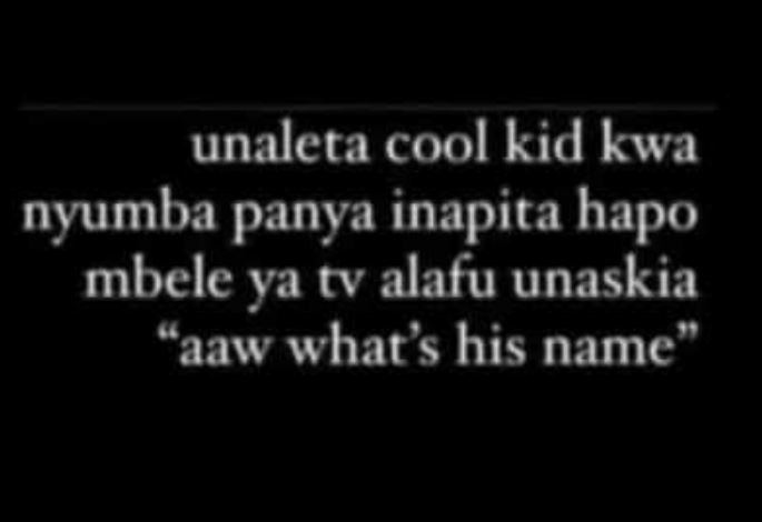Unaleta cool kid kwa nyumba panya inapita hapo mbele ya tv alafu unaskia aaw wha