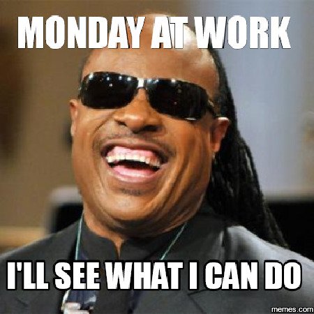 Monday ajf work fll see what can do memes com