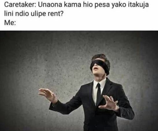 Caretaker unaona kama hio pesa yako itakuja lini ndio ulipe rent? me