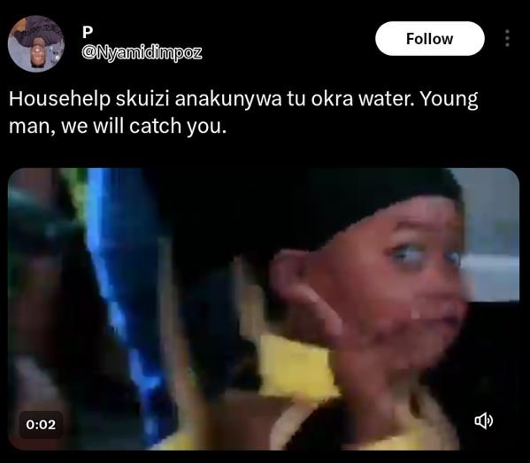 Follow nyamidlmpoz househelp skuizi anakunywa tu okra water. young man, we will