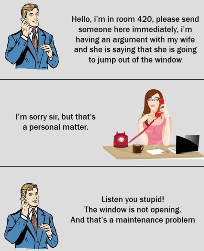 Hello i'm in room 420, please send someone here immediately i'm having an argume