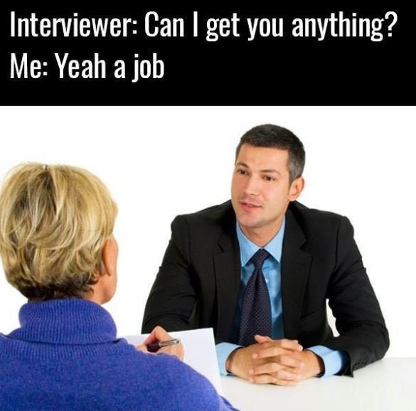 Interviewer can get you anything? me yeah a job