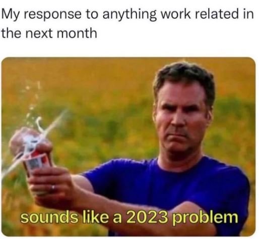My response to anything work related in the next month sounds like a problem