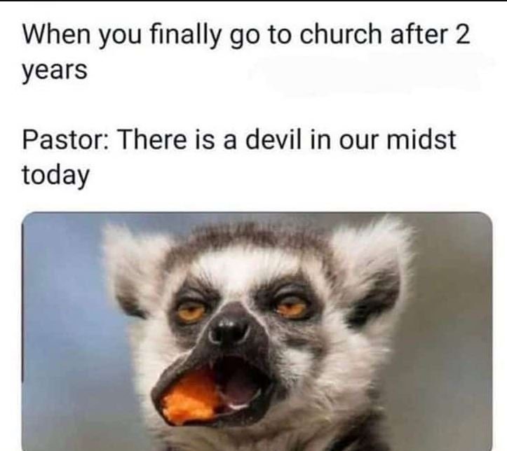 When you finally g0 to church after 2 years pastor there is a devil in our midst