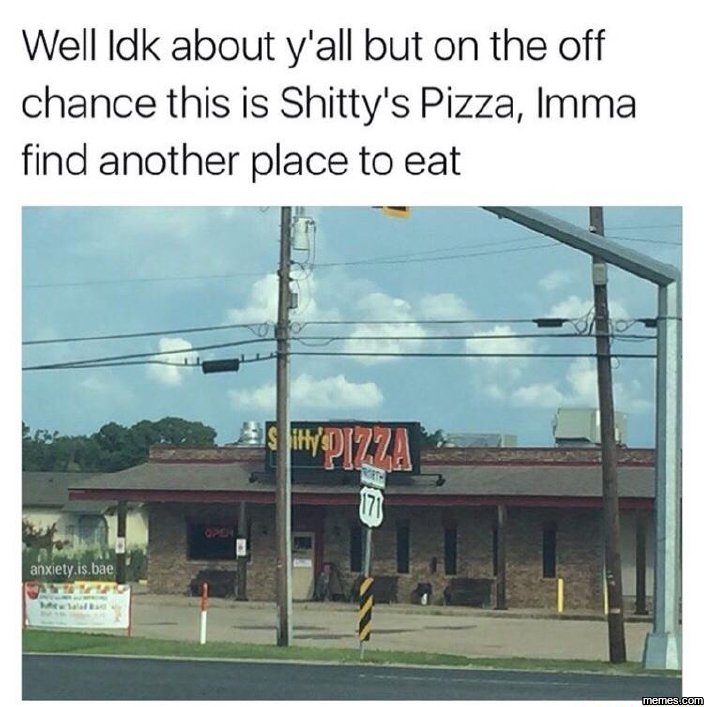 Well idk about y'all but on the off chance this is shitty's pizza, imma find ano