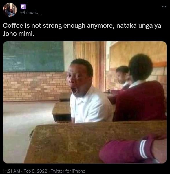 Limorio Coffee is not strong enough anymore, nataka unga ya Joho mimi. 11.21 AM