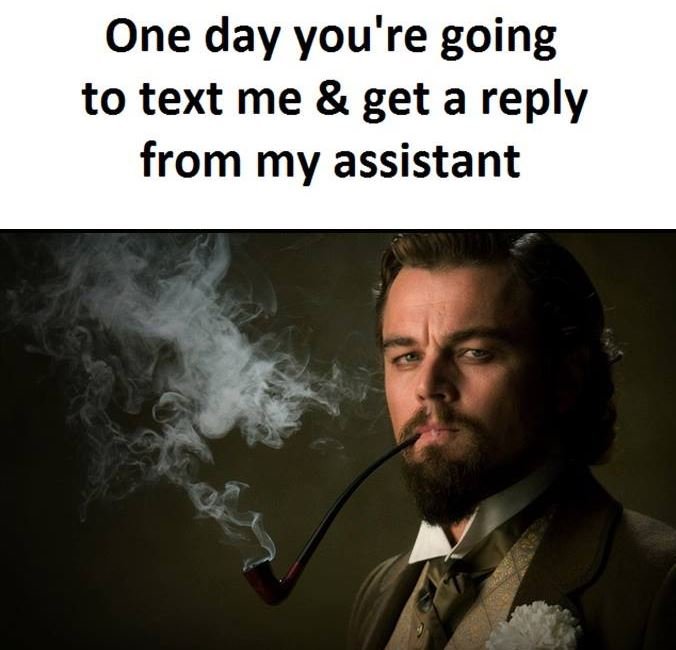 One day you're going to text me get a reply from my assistant