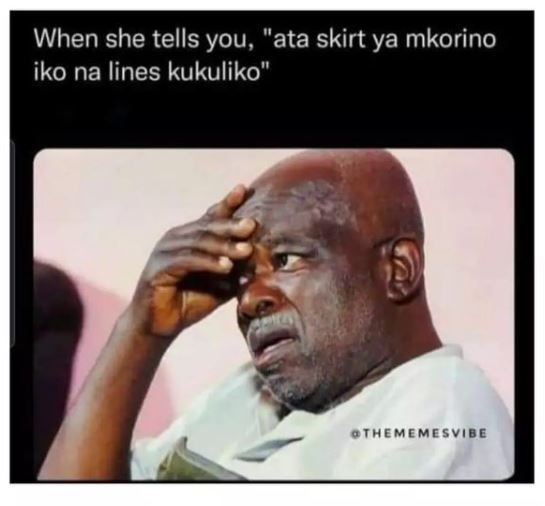 When she tells you ata skirt ya mkorino iko na lines kukuliko Thememesvibe