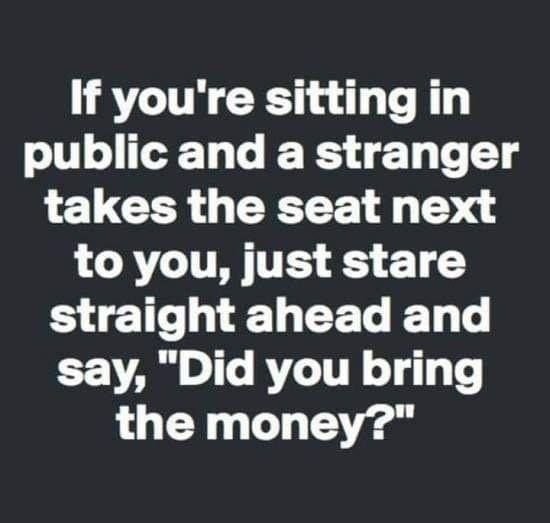 If you're sitting in public and a stranger takes the seat next to you, just star