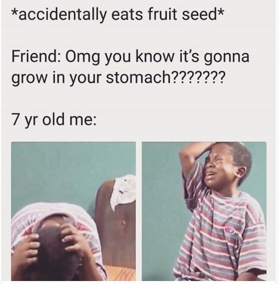 Accidentally eats fruit seed friend omg you know its gonna grow in your stomach?