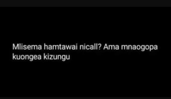 Mlisema hamtawai nicall? ama mnaogopa kuongea kizungu