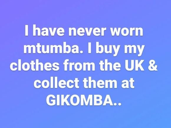 1 have never worn mtumba. buy my clothes from the uk collect them at gikomba.