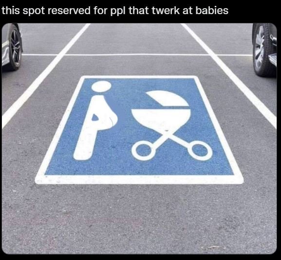 This spot reserved for ppl that twerk at babies p