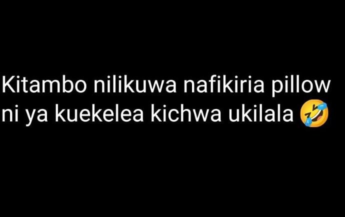 Kitambo nilikuwa nafikiria pillow ni ya kuekelea kichwa ukilala