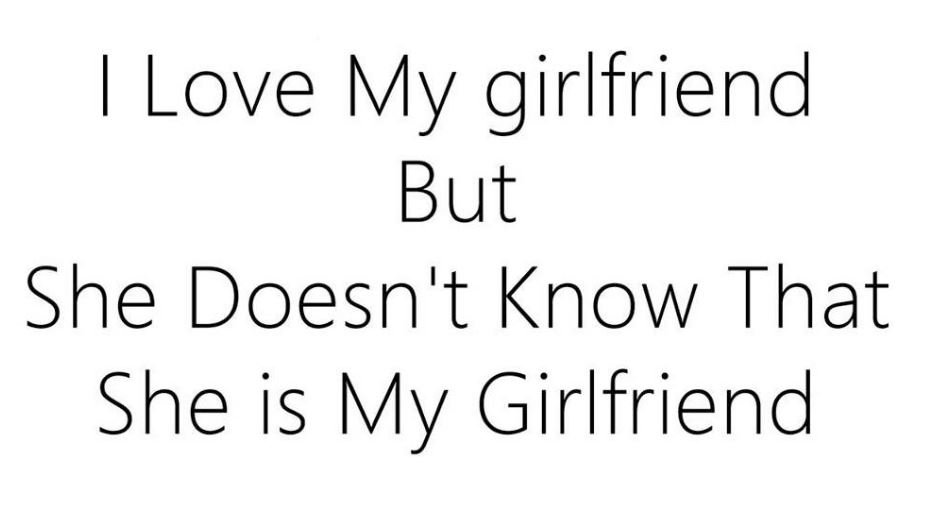 Love my girlfriend but she doesn't know that she is my girlfriend