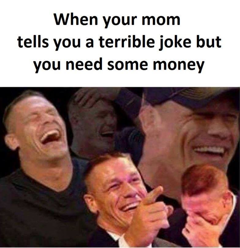 When your mom tells you a terrible joke but you need some money