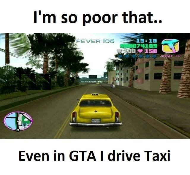I'mso poor that. fejer os u7a ud 25d 30 even in gta drive taxi