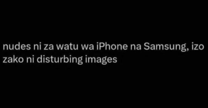 Nudes ni za watu wa iphone na samsung izo zako ni disturbing images