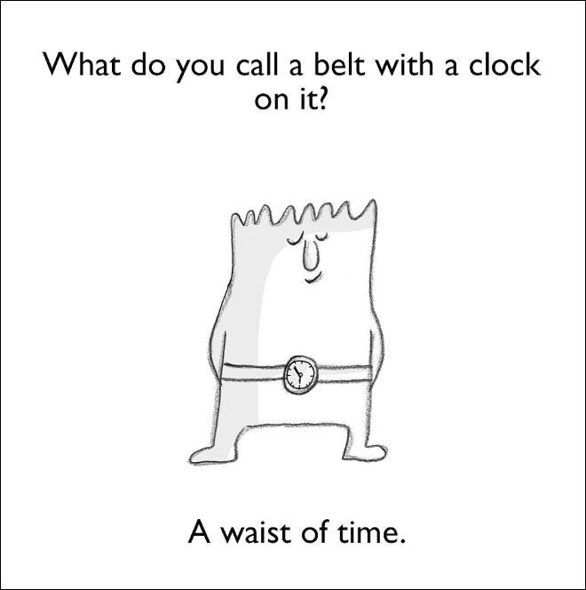 What do you call a belt with a clock on it? a waist of time.
