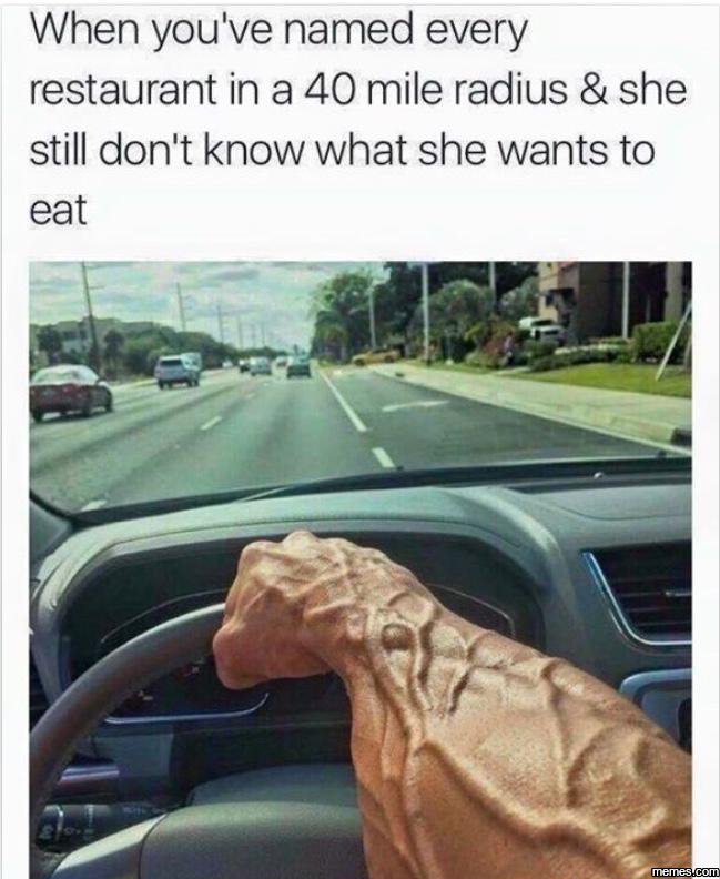 When you've named every restaurant in a 40mile radius she still don't know what