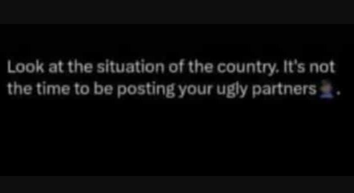 Look at the sltuation of the country it's not the time to be posting your ugly p