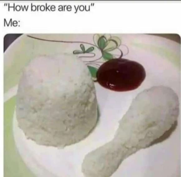 How broke are you Me