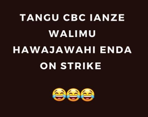 Tangu cbc ianze walimu hawajawahi enda on strike
