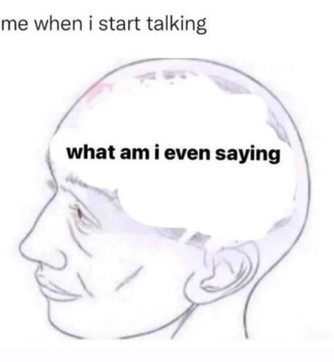 me when i start talking what am i even saying