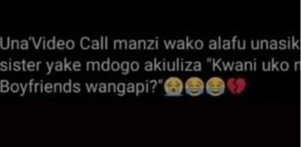 Una video call manzi wako alafu unasik sister yake mdogo akiuliza kwani uko boyf
