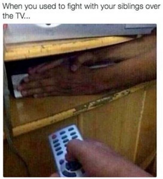 When you used to fight with your siblings over the tv