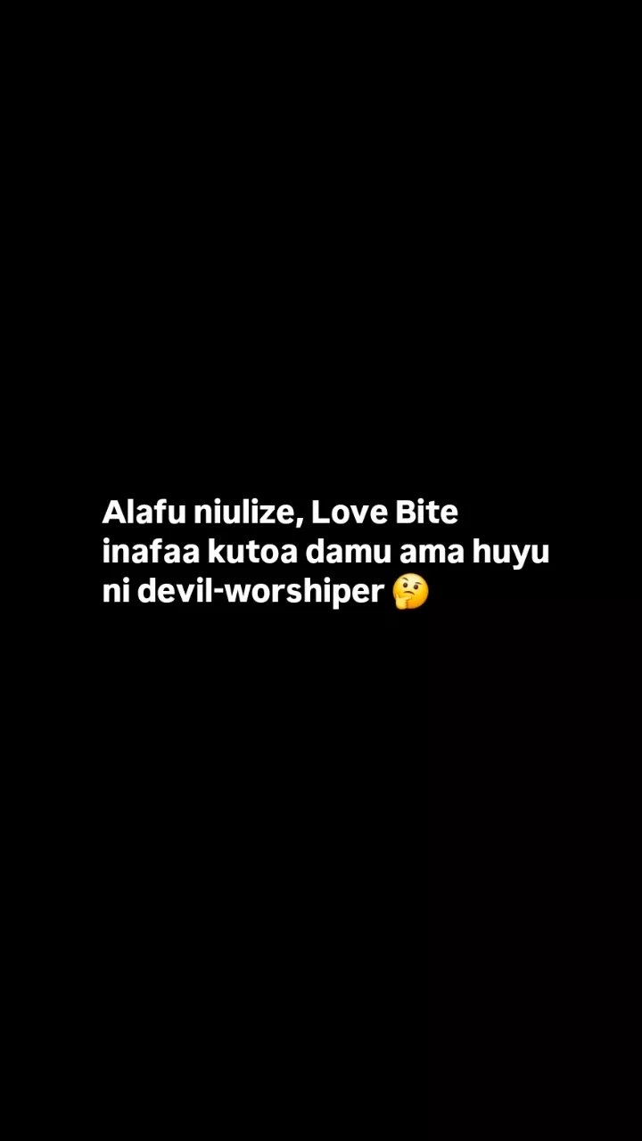 Alafu niulize, love bite inafaa kutoa damu ama huyu ni devilworshiper