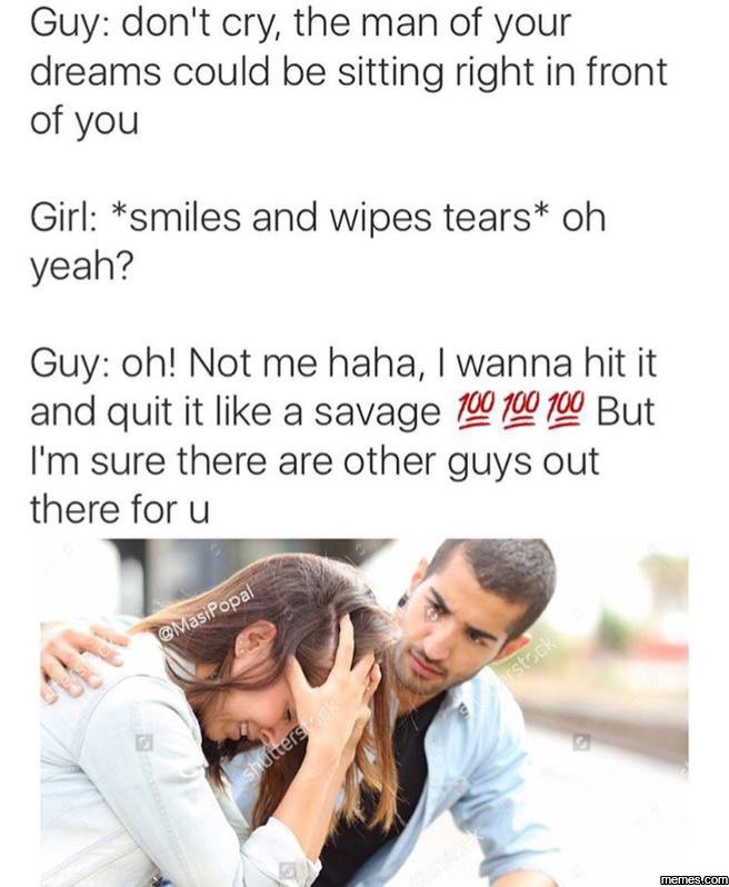 Guy don't cry the man of your dreams could be sitting right in front of you girl