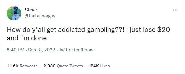 Steve thahumorguy how do y'all get addicted gambling??! just lose 20 and i'm don