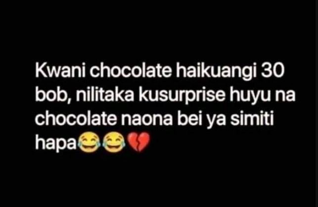 Kwani chocolate haikuangi 30 bob, nilitaka kusurprise huyu na chocolate naona be