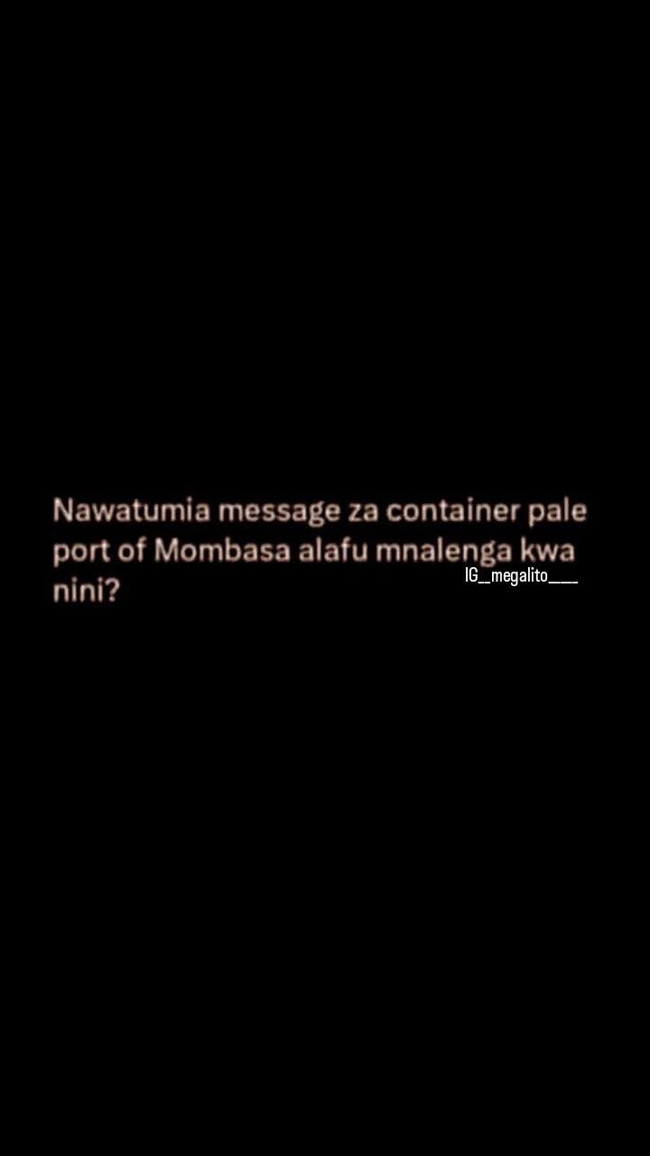 Nawatumia message za container pale port of mombasa alafu mnalenga kwa 1g megali
