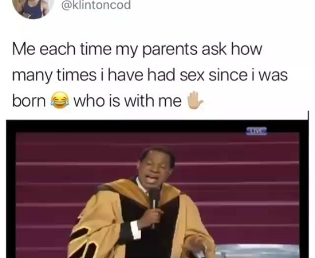 Klintoncod me each time my parents ask how many times have had sex since i was b