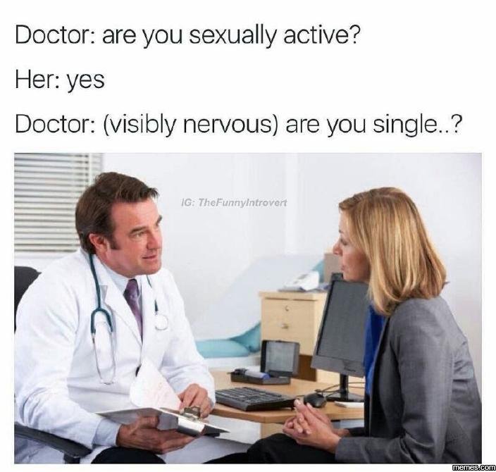 Doctor are you sexually active? her yes doctor visibly nervous are you single. 2