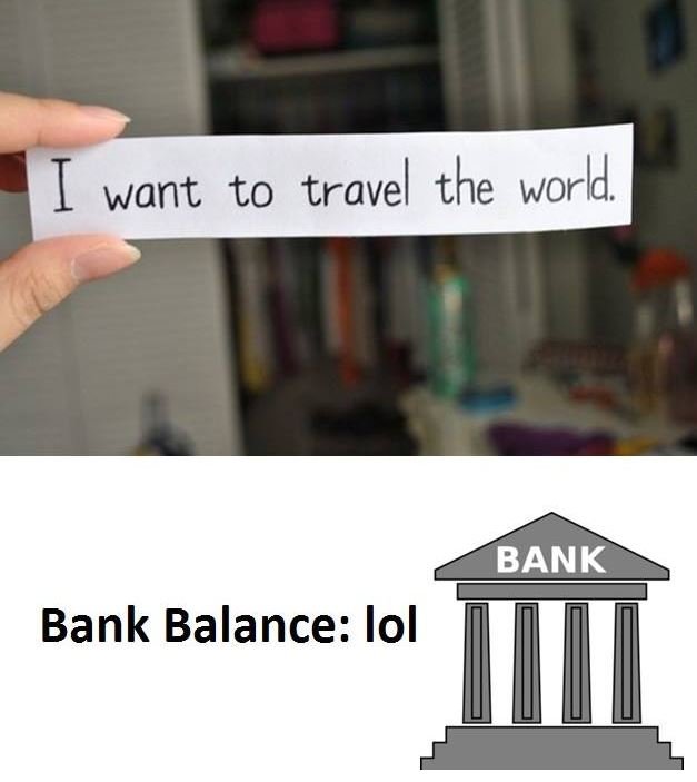 I want to travel the world bank bank balance lol