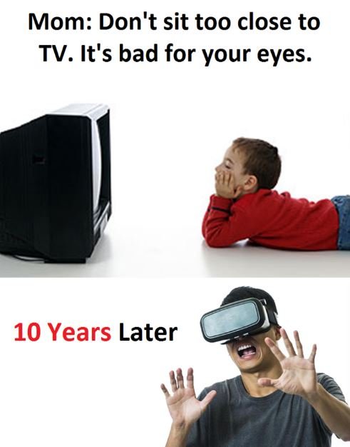 Mom don't sit too close to tv. it's bad for your eyes. 10 years later