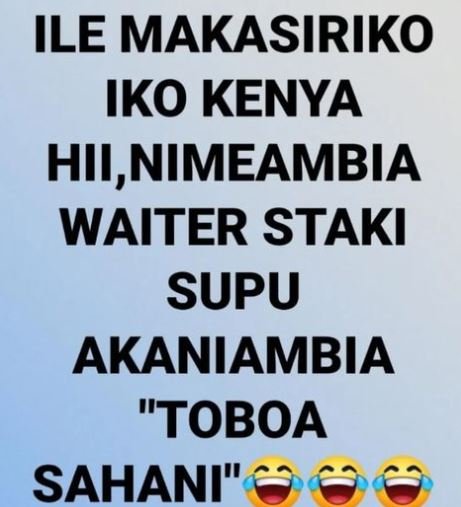 Ile makasiriko iko kenya hii,nimeambia waiter staki supu akaniambia toboa sahani