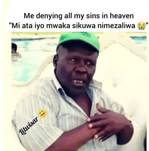 Me denying all my sins in heaven mi ata iyo mwaka sikuwa nimezaliwa tuwisar