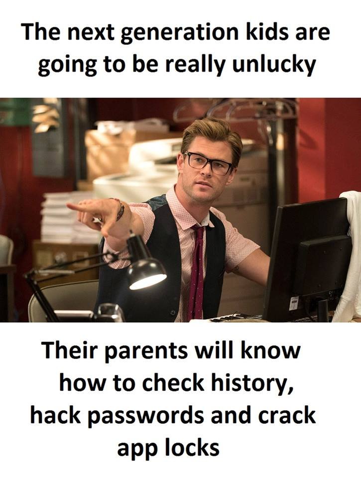 The next generation kids are going to be really unlucky their parents will know