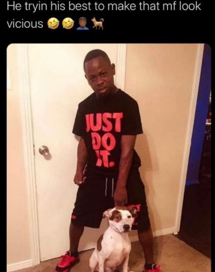 He tryin his best to make that mf look vicious just do jt