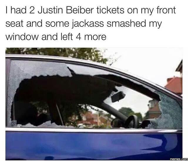 Had 2 justin beiber tickets on my front seat and some jackass smashed my window