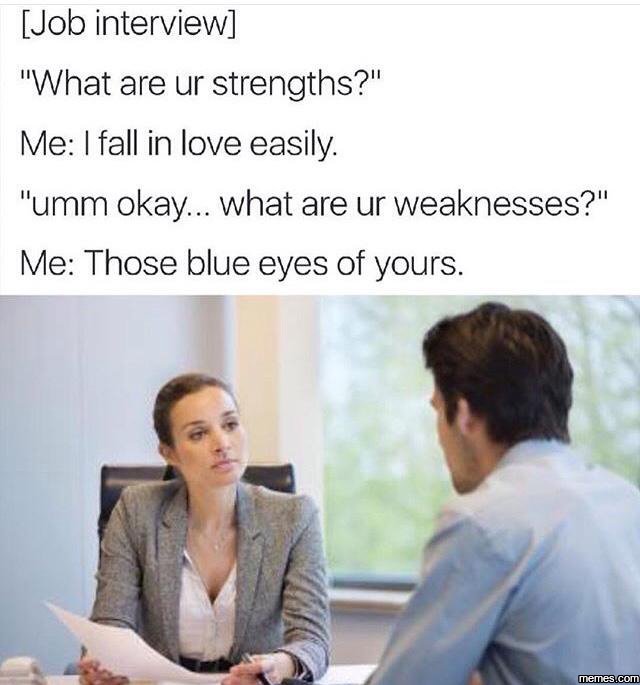 Job interview what are ur strengths? me fall in love easily. umm okay. what are